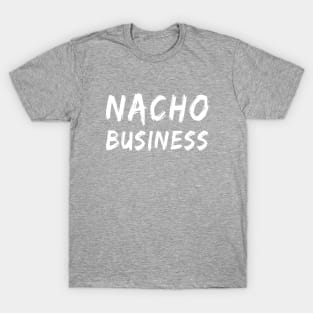 Nacho Business | Funny Food Pun design | Nacho Lovers T-Shirt